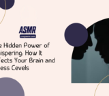 The Hidden Power of Whispering: How It Affects Your Brain and Stress Levels