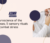 Neuroscience of the senses: 5 sensory rituals to combat stress