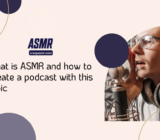 What is ASMR and how to create a podcast with this topic