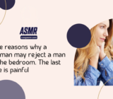Five reasons why a woman may reject a man in the bedroom. The last one is painful
