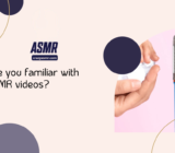 Are you familiar with ASMR videos?