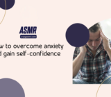 How to overcome anxiety and gain self-confidence